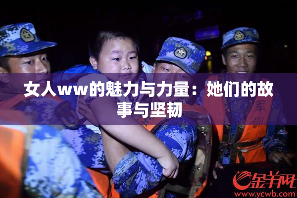 女人ww的魅力与力量：她们的故事与坚韧