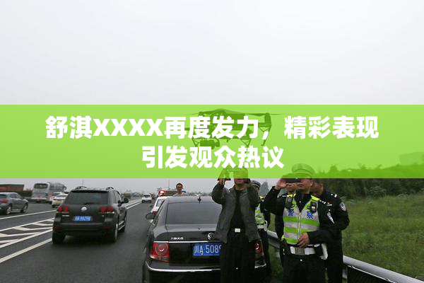 舒淇XXXX再度发力，精彩表现引发观众热议