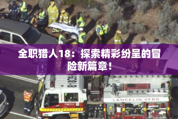 全职猎人18：探索精彩纷呈的冒险新篇章！
