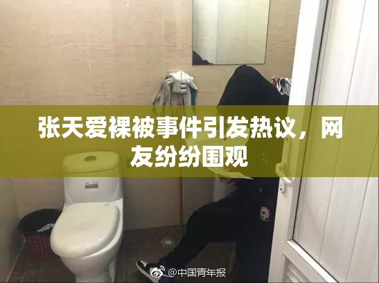 张天爱裸被事件引发热议，网友纷纷围观