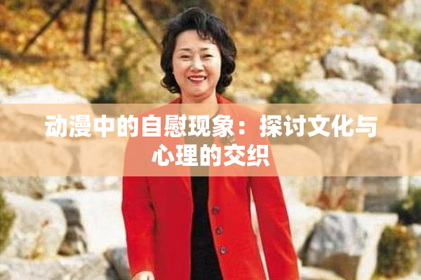 动漫中的自慰现象：探讨文化与心理的交织