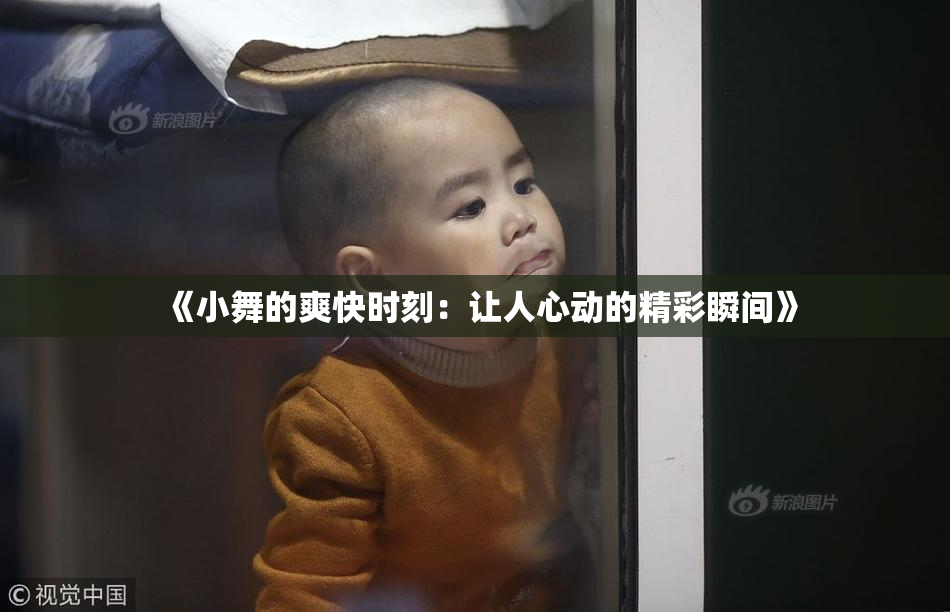 《小舞的爽快时刻：让人心动的精彩瞬间》