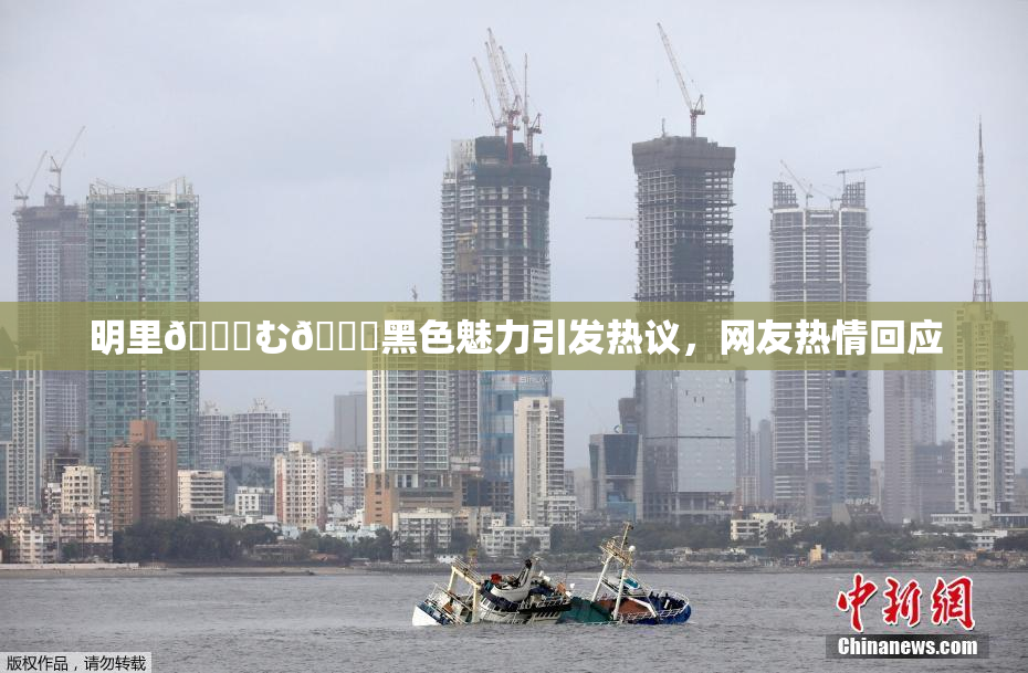 明里😚む🍍黑色魅力引发热议，网友热情回应