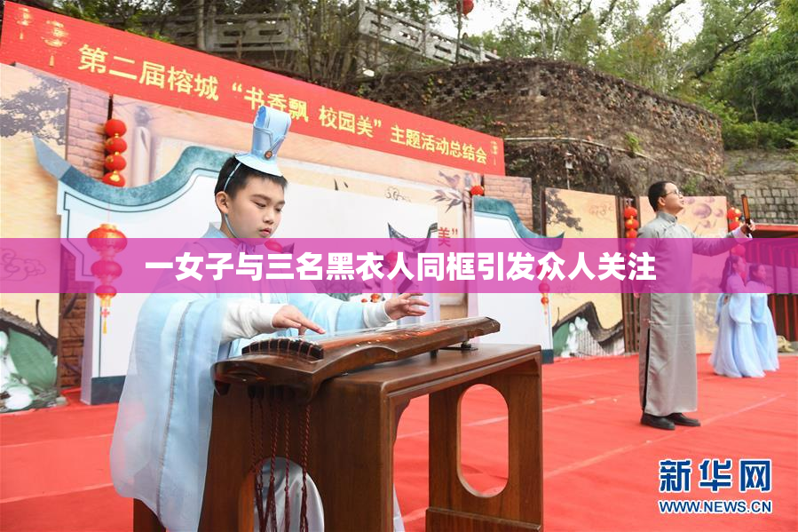一女子与三名黑衣人同框引发众人关注