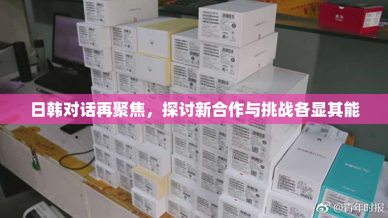 日韩对话再聚焦，探讨新合作与挑战各显其能