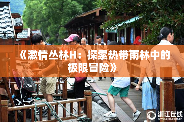 《激情丛林H：探索热带雨林中的极限冒险》