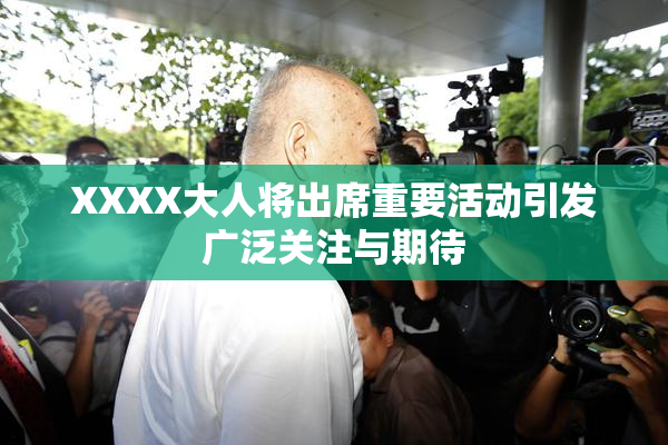 XXXX大人将出席重要活动引发广泛关注与期待