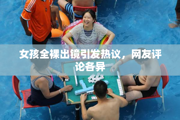 女孩全裸出镜引发热议，网友评论各异
