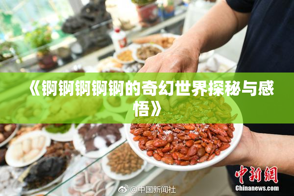 《锕锕锕锕锕的奇幻世界探秘与感悟》