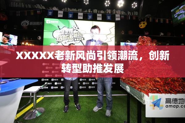 XXXXX老新风尚引领潮流，创新转型助推发展