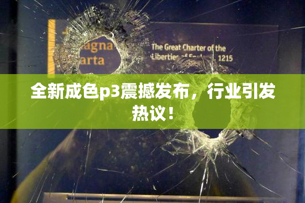 全新成色p3震撼发布，行业引发热议！