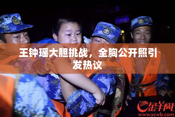 王钟瑶大胆挑战，全胸公开照引发热议