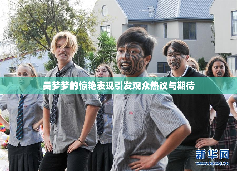 吴梦梦的惊艳表现引发观众热议与期待