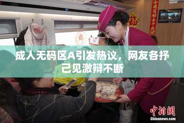成人无码区A引发热议，网友各抒己见激辩不断