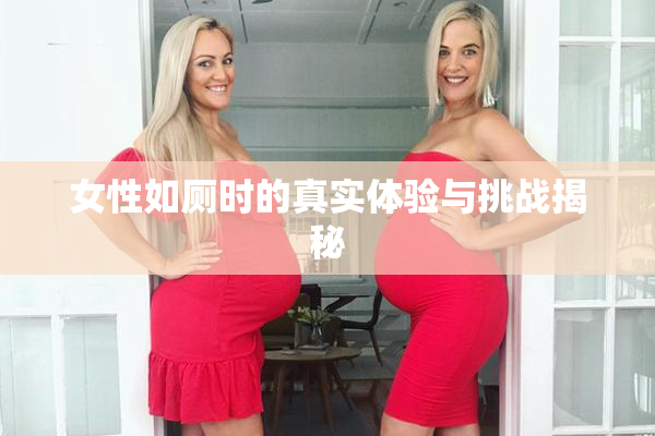 女性如厕时的真实体验与挑战揭秘