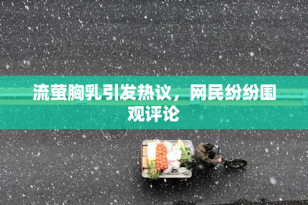 流萤胸乳引发热议，网民纷纷围观评论