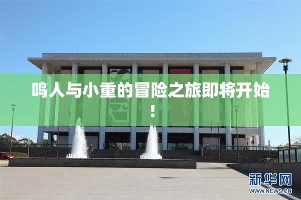 鸣人与小重的冒险之旅即将开始！
