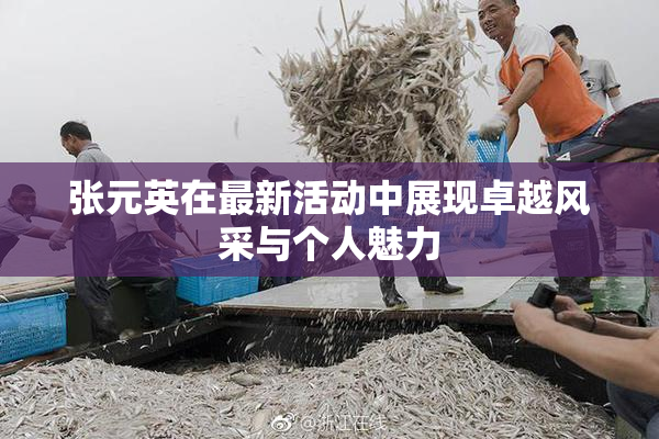 张元英在最新活动中展现卓越风采与个人魅力