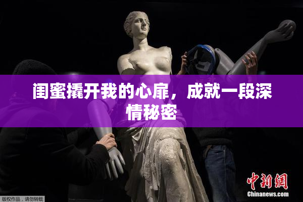 闺蜜撬开我的心扉，成就一段深情秘密
