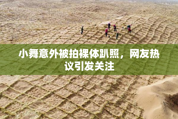 小舞意外被拍裸体趴照，网友热议引发关注