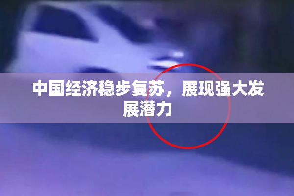 中国经济稳步复苏，展现强大发展潜力