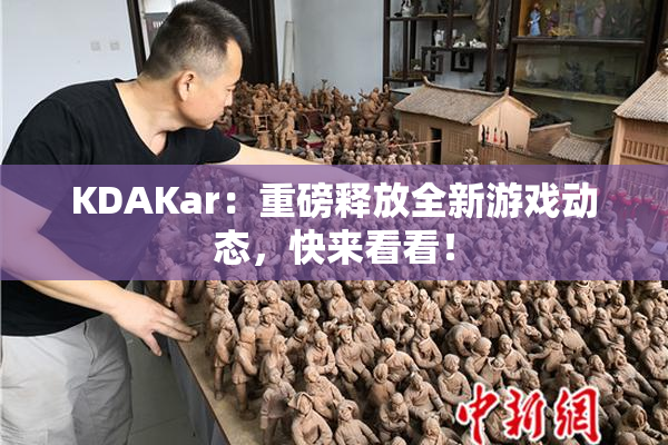 KDAKar：重磅释放全新游戏动态，快来看看！