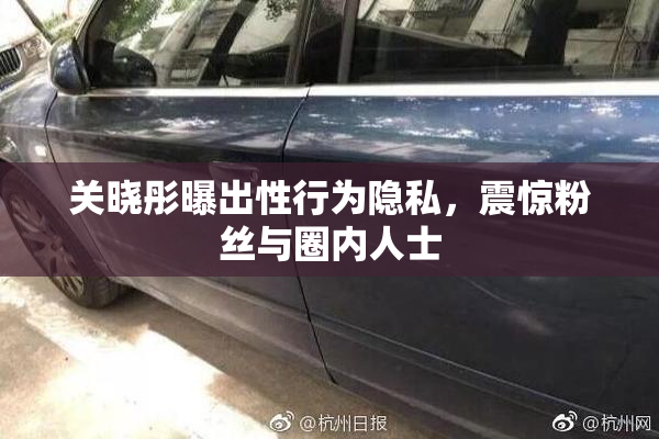 关晓彤曝出性行为隐私，震惊粉丝与圈内人士