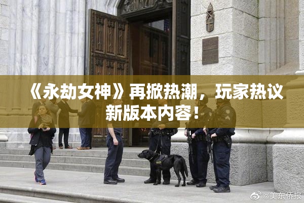 《永劫女神》再掀热潮，玩家热议新版本内容！