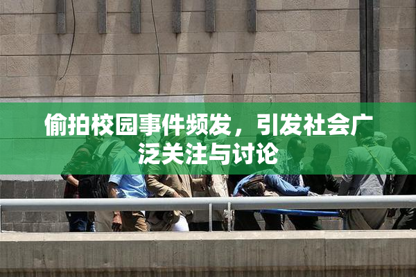 偷拍校园事件频发，引发社会广泛关注与讨论