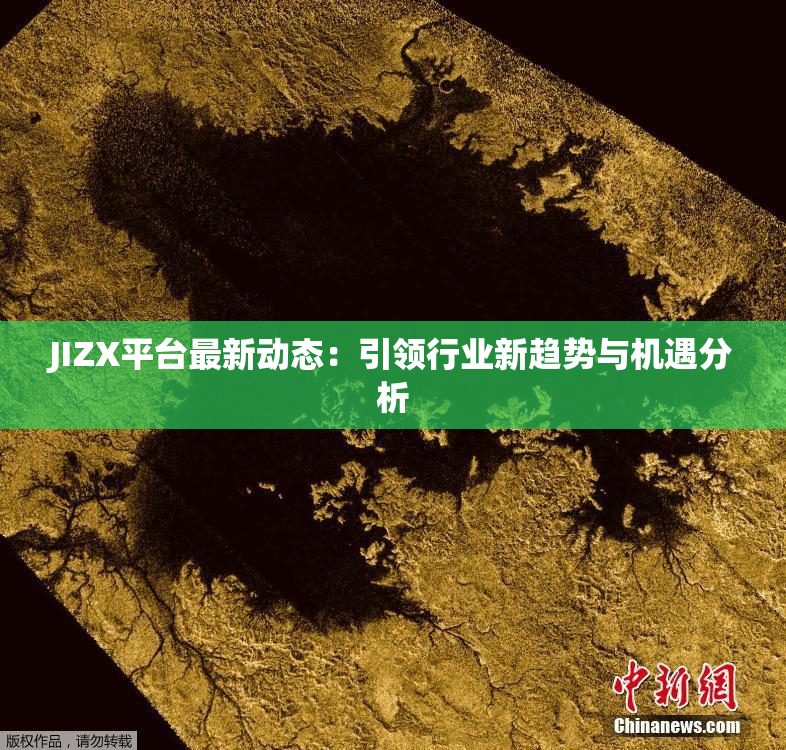 JIZX平台最新动态：引领行业新趋势与机遇分析