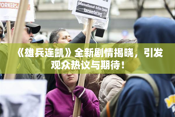 《雄兵连凯》全新剧情揭晓，引发观众热议与期待！