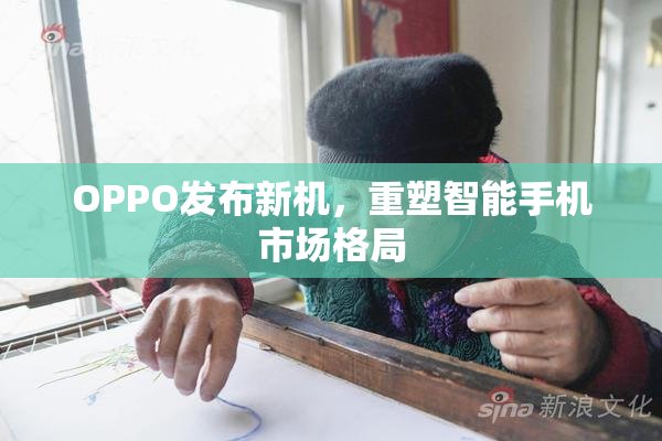 OPPO发布新机，重塑智能手机市场格局