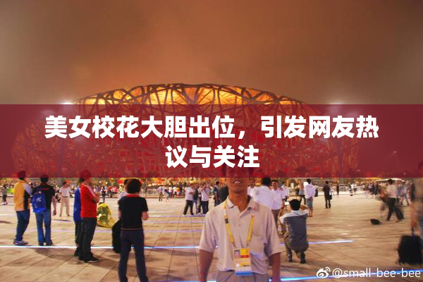 美女校花大胆出位，引发网友热议与关注