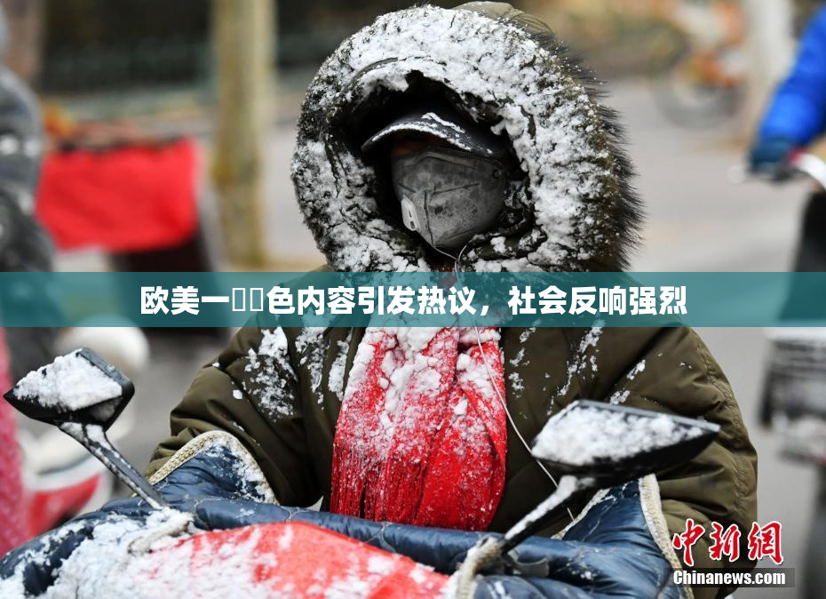 欧美一級黃色内容引发热议，社会反响强烈