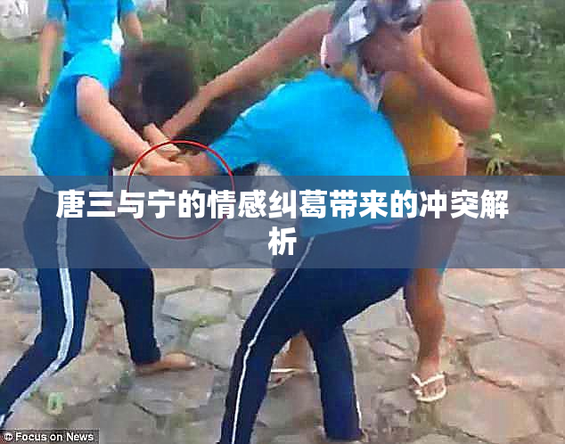 唐三与宁的情感纠葛带来的冲突解析