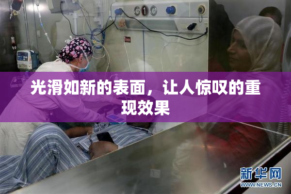 光滑如新的表面，让人惊叹的重现效果