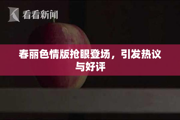 春丽色情版抢眼登场，引发热议与好评