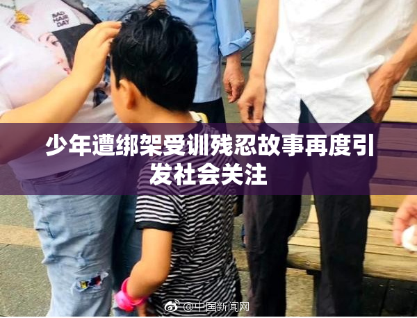 少年遭绑架受训残忍故事再度引发社会关注