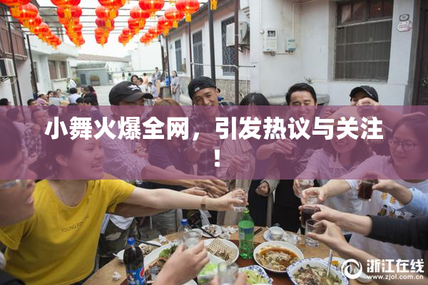 小舞火爆全网，引发热议与关注！