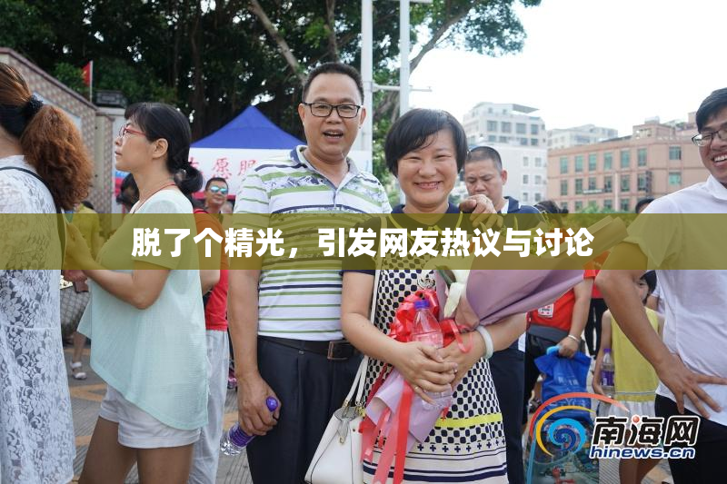 脱了个精光，引发网友热议与讨论