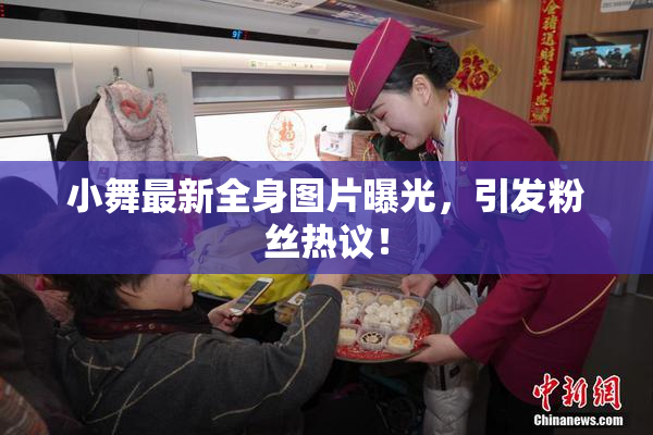 小舞最新全身图片曝光，引发粉丝热议！