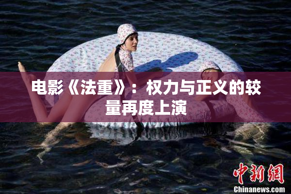 电影《法重》：权力与正义的较量再度上演
