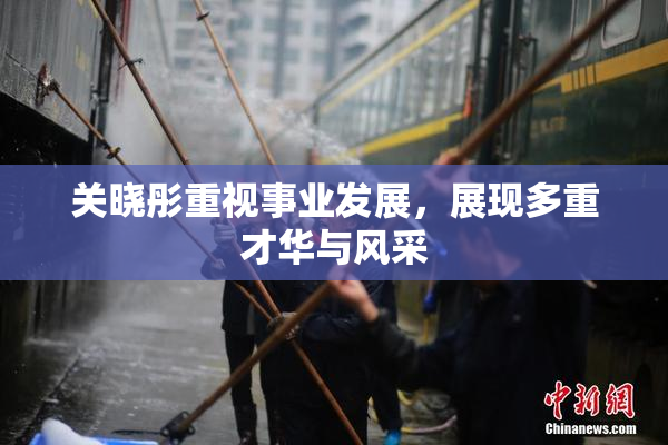 关晓彤重视事业发展，展现多重才华与风采
