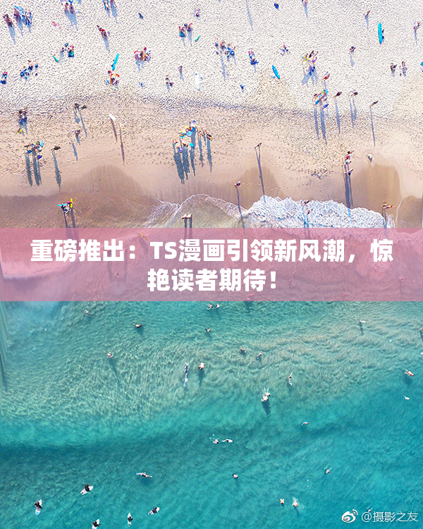 重磅推出：TS漫画引领新风潮，惊艳读者期待！