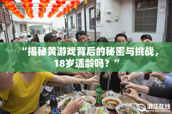 “揭秘黄游戏背后的秘密与挑战，18岁适龄吗？”