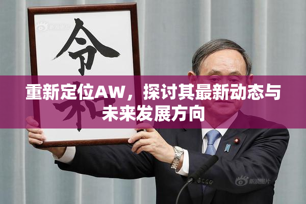 重新定位AW，探讨其最新动态与未来发展方向