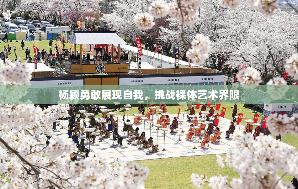杨颖勇敢展现自我，挑战裸体艺术界限