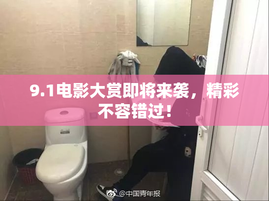 9.1电影大赏即将来袭，精彩不容错过！