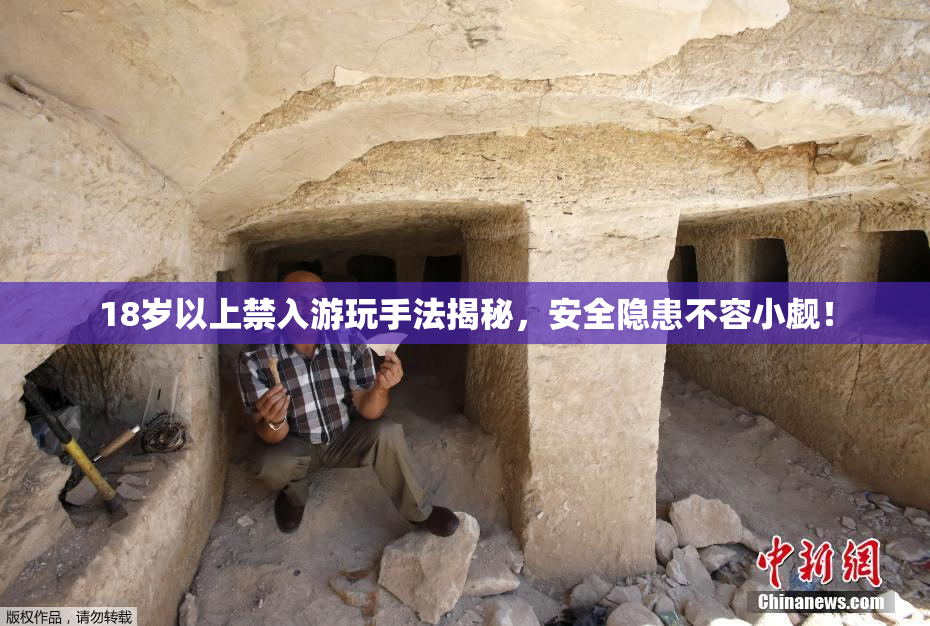 18岁以上禁入游玩手法揭秘，安全隐患不容小觑！