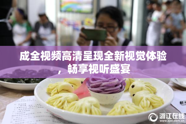 成全视频高清呈现全新视觉体验，畅享视听盛宴